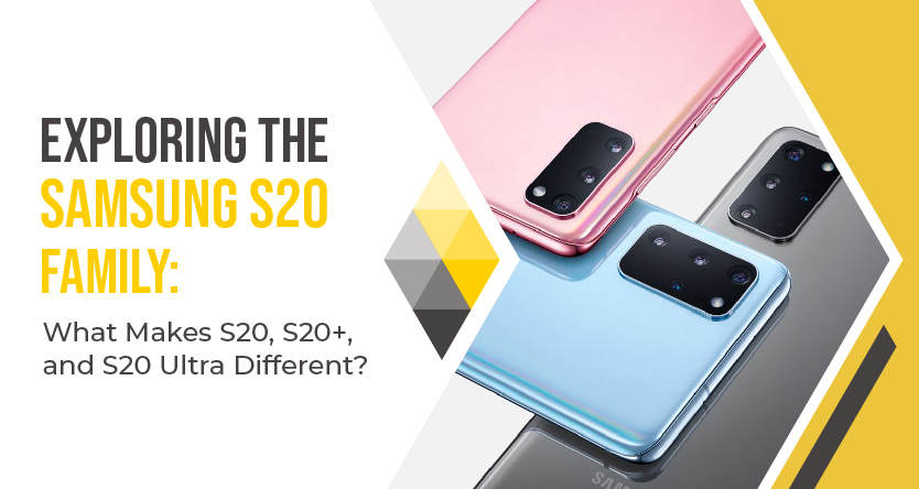 Exploring the Samsung S20 Family: What Makes S20, S20+, and S20 Ultra Different?