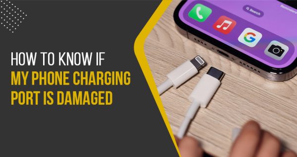 How do I know if My Phone Charging Port is damaged?