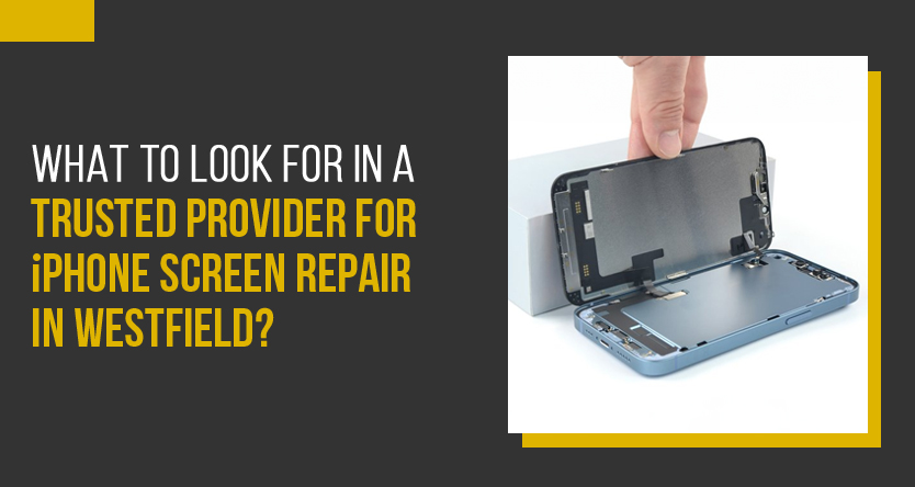 What to Look for in a Trusted Provider for iPhone Screen Repair in Westfield?